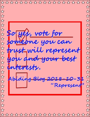 So yes, vote for someone you can trust will represent you and your best interests. #ServiceTheyDid #YourVoteCounts #AbidingBlog2018Represent